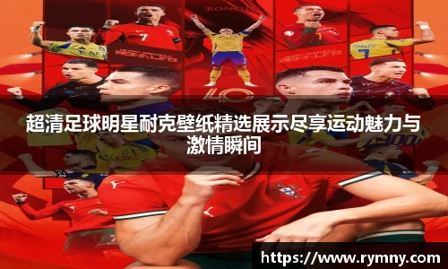 超清足球明星耐克壁纸精选展示尽享运动魅力与激情瞬间